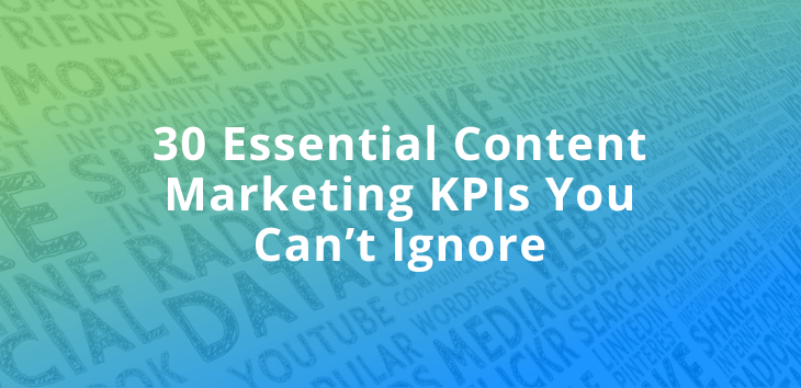 30 Essential Content Marketing KPIs You Can’t Ignore
