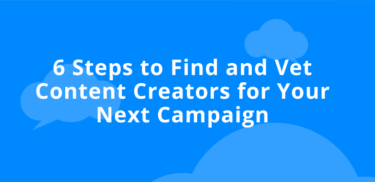 6 Steps to Find and Vet Content Creators for Your Next Campaign