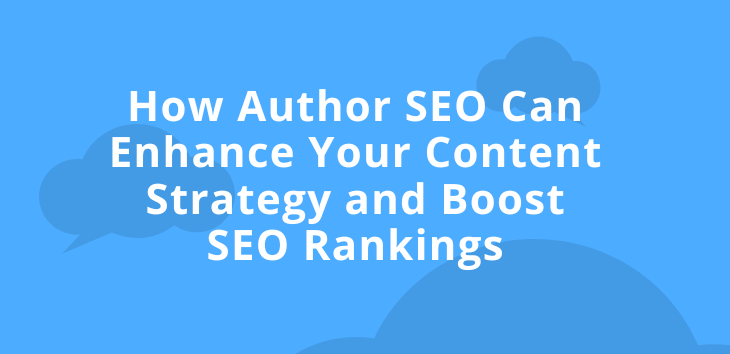 How Author SEO Can Enhance Your Content Strategy and Boost SEO Rankings